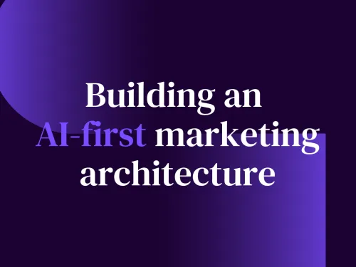 Building an  AI-first marketing architecture